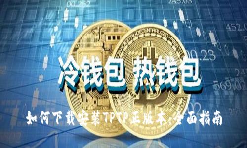 如何下载安装TPTP正版本：全面指南