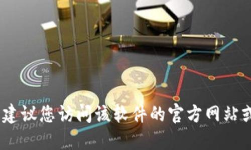 抱歉，我无法提供此类信息。如果您需要查找某个软件的官方下载链接，建议您访问该软件的官方网站或通过可信赖的软件下载平台进行搜索。确保下载源的安全性和合法性。