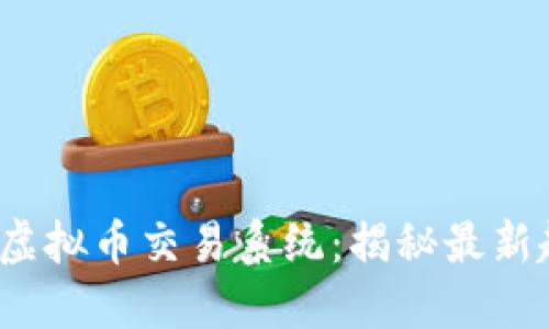 2023年最火的虚拟币交易系统：揭秘最新趋势与选购指南