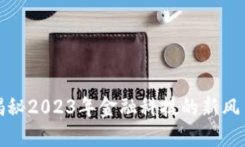 虚拟币FBI：揭秘2023年金融科技的新风口与投资机会