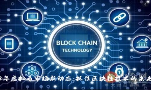 2023年虚拟币市场新动态：抓住区块链技术的未来趋势