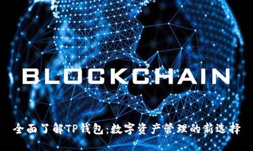 全面了解TP钱包：数字资产管理的新选择