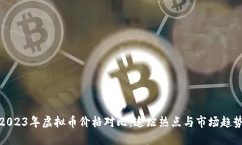 2023年虚拟币价格对比：追踪热点与市场趋势