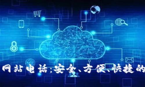   TP钱包中国官方网站电话：安全、方便、快捷的数字资产管理工具