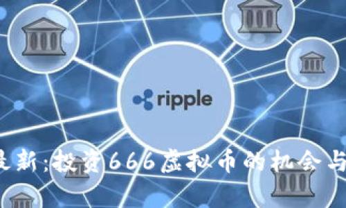 2023年最新：投资666虚拟币的机会与风险分析