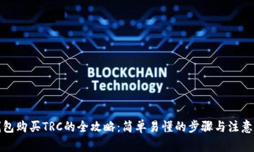 TP钱包购买TRC的全攻略：简单易懂的步骤与注意事项