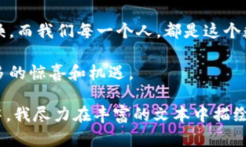   兔子币：一场数字货币的新风潮与未来展望 / 

 guanjianci 兔子币, 虚拟币, 数字货币, 投资趋势 /guanjianci 

一、兔子币的起源与发展
兔子币的出现可以追溯到区块链技术飞速发展的时代。在这个数字化浪潮席卷的背景下，兔子币仿佛一只灵巧的兔子，迅速在市场中蹿升，引起投资者的广泛关注。
兔子币不仅仅是数字资产的代名词，更是一个生态系统的代表。它的团队致力于构建一个安全、透明、平等的交易环境，鼓励用户通过持有和使用兔子币来参与驱动这个生态的建设。

二、兔子币的技术基础
兔子币采用最前沿的区块链技术，其核心技术包括智能合约、分布式账本等。这些技术确保了交易的高效、安全，并且极大地提升了用户体验。在进入兔子币的世界时，你仿佛进入了一个充满可能性的数字空间，感受着技术与经济的融合所带来的震撼。
例如，当你通过兔子币进行交易时，阳光透过窗户洒在你的电脑屏幕上，闪烁的数字代码仿佛在向你诉说着这个虚拟币的每一次跳动。这不仅是财务的增加，更是时间与科技交织的奋斗。每一次交易，都是对未来的一次投资，热血与激情在此汇聚。

三、兔子币的市场表现
兔子币的市场表现可以说是波澜壮阔。在经历了初期的起伏后，它渐渐在众多数字货币中找到了自己的定位。在某个阳光明媚的午后，当你和朋友们围坐在咖啡馆，讨论着兔子币的最新行情时，那种兴奋的气氛仿佛让你置身于一个充满希望的未来。
而兔子币的价格就如同翻滚的波浪，有时高昂，有时低迷。在这市场的波动中，许多投资者或许经历了财务自由的甜蜜，也承受了失落的苦涩。这样的情感起伏，不正是财富游戏的魅力所在吗？

四、兔子币的应用场景
兔子币的应用场景越来越丰富，从在线购物到线下支付，从投资理财到慈善捐助，几乎无所不包。每一次的交易都为这个虚拟币带来了更多的场景应用，如同春天的花瓣飘落，在生活的每一个角落生根发芽。
想象一下，在一个阳光明媚的周末，你和朋友一起走进了一家时尚的小店，门口贴着“支持兔子币支付”的醒目标识。这时，你感受到的不只是购买商品的满足感，更是对前沿科技的参与感。这种小故事不仅是消费行为的体现，更是生活方式的选择，彰显了你与兔子币共同发展的决心。

五、如何投资兔子币
投资兔子币需要把握市场的节奏和趋势。首先，用户可以通过多种方式获取兔子币，例如在交易所购买、挖矿或参与项目的众筹。这如同一场探险，开启一扇通往未知财富的门。
在投资过程中，良好的心态和风险控制至关重要。不要被短期的波动所影响，要看到长期的价值。在一个偌大的城市，每当夜晚来临，当你站在高楼之上，俯瞰璀璨的灯火时，心中涌动的，不仅是财富的憧憬，更是对未来无限可能的期待。

六、兔子币与用户社区
兔子币的成功离不开其背后的用户社区。在这个虚拟生态里，用户不仅仅是消费者，更是参与者和推动者。通过社区的互动，用户分享各自的使用经验和投资策略，共同塑造兔子币的未来。
想象一下，在深夜的网络聊天室中，你和其他投资者讨论着兔子币的技术进步和市场走向。这种相互交流，不仅增进了彼此的信任与合作，更让你感受到兔子币背后那份温暖和激情。每一个成功故事的背后，都是无数个夜晚的努力与付出。

七、未来展望：兔子币的无限可能
兔子币的未来充满了无限可能。随着技术的不断升级和应用场景的不断拓展，兔子币将会迎来更加广阔的发展空间。无论是作为支付工具，还是作为投资资产，兔子币都是在为用户创造新的价值。
在阳光洒满大地的未来，你可以想象兔子币融入到生活的每一个细节，成为社区建设和人际交往的桥梁。这种新技术带来的变革，无疑会让我们的生活变得更加丰富多彩。

总结
兔子币不仅仅是一种虚拟币，更是一种全新的生活方式和投资理念。它的崛起，既是时代发展的必然，也是用户需求的真实反映。而我们每一个人，都是这个数字货币时代的参与者，前行在未来的路上。 

随着世界逐步迈入数字化时代，而兔子币也在其中扮演着重要角色。让我们共同期待，在不远的将来，兔子币能够带给我们更多的惊喜和机遇。 

以上内容通过引入具体的场景、感官细节和小故事，使得文章更加贴近生活，也更具真实感和情感化表达。在256个字的内容中，我尽力在丰富的文本中描绘出兔子币的全貌。希望这可以激发读者对兔子币的兴趣，并引导他们更深入地探索这个虚拟币的世界。