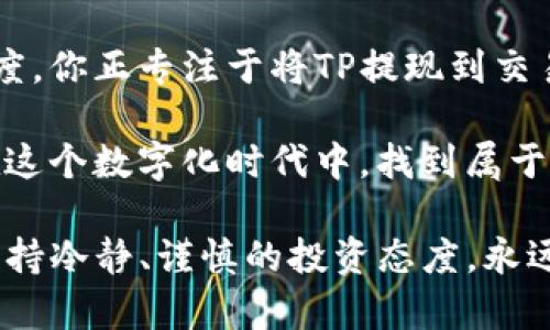 如何将TP有效提现到交易所：安全指南与技巧

TP提现, 交易所, 数字货币, 安全交易/guanjianci

引言
在数字货币日渐普及的今天，越来越多的投资者开始关注如何安全、有效地将他们的TP（通常指某种代币或资产）提现到交易所进行交易或出售。这一过程不仅关乎资金的安全，更是决定了投资者的交易效率。本文将详细探讨提现到交易所的步骤、注意事项以及在这一过程中可能遇到的各种场景。

什么是TP？
TP是某些加密货币或代币的缩写，它可能来自特定的区块链项目，或代表某种数字资产。理解TP的核心价值是进行提现的第一步，因为这将帮助你判断提现的时机及数量。

准备工作：选择合适的交易所
在进行提现之前，选择一个合适的交易所至关重要。你需要确保所选交易所支持TP的交易，并且在业界口碑良好。合法、透明的交易所能够提供更安全的交易环境。
此外，你也需要考虑交易所的提现手续费、提现速度以及用户评价等因素。例如，有些交易所可能对首次用户提供优惠，但后续提现费用却较高。对比各个交易所的优劣，能够帮助你做出明智的决定。

提现步骤详解
一旦选定了交易所，接下来的步骤便是进行实际操作。以下是通用的提现步骤：

1. 创建账户
如果你还没有交易所的账户，首先需要注册。在注册过程中，你需要提供一些基本信息，并且可能需要进行身份验证。确保你的密码安全性高，同时开启双重身份验证以增强账户安全。

2. 绑定钱包
成功注册后，接下来需要将你的TP钱包地址与交易所绑定。请避免使用公共地址执行这一操作，以防止资产遭到盗窃。将钱包地址复制到剪贴板，然后在交易所的提现界面粘贴。

3. 进行TP提现申请
找到交易所的“提现”选项，输入你要提现的TP数量，确认绑定的目标地址无误后，提交提现申请。在这一过程中，注意交易所的最低提现限制和手续费。
例如，假设你要提现100个TP，但最低提现限制设定为50个TP，那么你就可以顺利完成提现。相反，如果你只打算提现30个TP，则需要考虑其他方案。

4. 等待审核
一笔提现请求提交后，交易所会进行审核，审核时间根据交易所不同而有所差异。通常情况下，这一过程可能需要几分钟至几个小时。在此期间，请保持耐心，避免重复提交请求。

5. 确认到账
一旦交易所审核通过，TP将会发送到你提供的钱包地址。建议你通过该钱包软件或区块链浏览器确认到账。如果超过了预计到账时间，记得与交易所客服联系，询问具体情况。

可能遇到的问题及解决方案
提现过程中，可能会出现一些问题，例如：
ul
li提现地址错误：在提交提现之前，一定要多次确认你输入的钱包地址，任何小的错误都可能导致资金损失。/li
li审核时间过长：如果审核时间超过预期，可以查看交易所的公告或直接联系客服了解情况。/li
li手续费过高：不同交易所的手续费标准不同，选择手续费较低的交易所，是明智的选择。/li
/ul

结束语
将TP提现到交易所的全过程看似简单，但背后涉及的注意事项及安全问题不容忽视。从选择合适的交易所，到确认提现地址，每一步都需要谨慎对待。希望本文能够帮助新手投资者更顺利地完成TP提现。同时，在投资过程中也要保持冷静与理智，避免因市场波动而做出冲动的决定。

真实场景描述
想象一下，你坐在一个阳光明媚的午后，老旧的木桌上摆着你的电脑，窗外的阳光透过窗帘洒在键盘上，似乎每一次敲击都充满了阳光的温度。你正专注于将TP提现到交易所，心中充满期待和小小的不安。每一次刷新页面，都像是心跳的加速，等到资金顺利到达时，那种欣喜与释然让你感受到数字交易的魅力。

在这一领域，不仅仅是资金的流动，更是对未来投资的展望与希望。每一次提现，都是对自己财富未来的一次着墨。希望每一位投资者都能在这个数字化时代中，找到属于自己的那份宁静与安全。 

通过本文，希望能够让你在TP提现的过程中少走弯路，更加顺利、安心地进行数字资产的交易与管理。无论未来的数字货币市场如何变化，保持冷静、谨慎的投资态度，永远是成功的关键。在这个快速发展且变化多端的市场中，继续学习和适应，将是你通往成功的最佳路线。