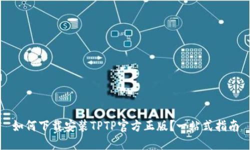 如何下载安装TPTP官方正版？一站式指南