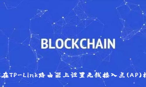 如何在TP-Link路由器上设置无线接入点(AP)模式？
