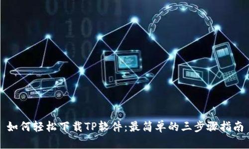 如何轻松下载TP软件：最简单的三步骤指南