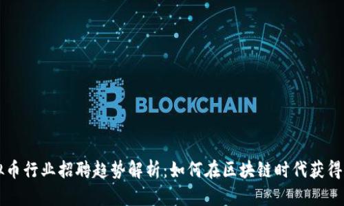 成都虚拟币行业招聘趋势解析：如何在区块链时代获得高薪工作