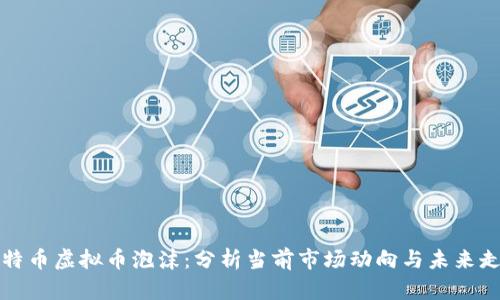 比特币虚拟币泡沫：分析当前市场动向与未来走势