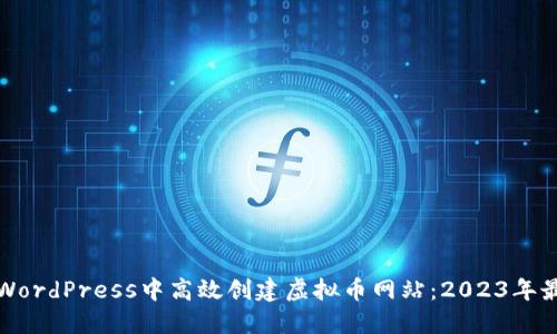 如何在WordPress中高效创建虚拟币网站：2023年最新指南