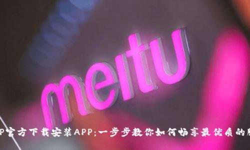 TPTP官方下载安装APP：一步步教你如何畅享最优质的服务