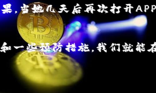   TP钱包APP如何安全退出登录？ / 

 guanjianci TP钱包, 退出登录, 安全, 数字钱包 /guanjianci 

一、了解TP钱包APP的基本功能
TP钱包，作为一个广受欢迎的数字货币钱包，除了提供存储和管理数字资产的基本功能外，还具备丰富的交易功能和安全保障措施。用户可以在这里查看账户余额，执行转账交易，参与去中心化金融（DeFi）项目等。然而，随着数字货币的广泛应用，用户的安全意识也日渐增强，尤其是在使用公共网络或共享设备时，安全退出登录成为了重要的保护措施。

二、为何要退出登录？
退出登录是确保数字钱包安全的重要一步。尤其是在使用公共网络、共享设备或者家中有亲友使用同一设备的情况下，如果不及时退出登录，很可能会导致账户资产的安全隐患。想象一下，你刚在咖啡厅完成了今天的交易，阳光透过窗户洒在桌子上，周围是聊天声和咖啡的香气，但如果你忘记退出登录，后果可能会让人不寒而栗。

三、TP钱包APP退出登录的步骤
在TP钱包APP中，退出登录的步骤相对简单。确保你的应用是最新版本，如果还没有下载，可以在应用商店中搜索“TP钱包”进行安装。以下是具体的退出步骤：
ol
    li打开TP钱包APP，输入你的密码或指纹/面部识别登陆账号。/li
    li成功登录后，点击屏幕左上角的菜单图标，通常以三条横线的形式呈现。/li
    li在打开的菜单中，滑动至底部，找到“退出登录”选项，并点击。/li
    li确认退出后，当App回到登录界面时，表示你已成功退出。/li
/ol

四、如何确保退出登录的安全
除了基本的退出步骤，用户还可以采取一些附加措施，确保自己的账户更加安全：
ul
    li尽量避免在公共网络下进行交易，使用VPN能够提供更好的保护。/li
    li经常修改密码，并开启双重认证功能。这能为你的账户增加一道安全屏障。/li
    li如果长时间不使用账户，尽量选择退出登录，降低风险。/li
/ul

五、用户故事：一次不小心的账户泄露
小张是一名数字货币的爱好者，平时总是把大部分数字资产存放在TP钱包中。一天，她在一家咖啡厅里，完成了一笔交易。阳光洒在她面前的老旧木桌上，她被温暖的氛围吸引住了，忘记了退出账户。结果，当她几天后再次打开APP时，惊讶地发现账户中的一部分资产已经消失了。经过询问，最终确认她在未退出账户的情况下，焦急的她通知了客服，虽然最终账户没有受到巨大损失，但这次事件让她意识到，安全退出是多么重要。

六、总结
安全退出TP钱包APP，不仅是保护自身资产的必要步骤，更是对未来所有交易的负责。随着技术的发展，数字钱包的使用越来越普及，而每一个用户都应该提高对安全退出的重视。通过简单易记的步骤和一些预防措施，我们就能在享受便捷的同时，也为我们的资产安全保驾护航。

希望以上内容可以帮助每一个使用TP钱包的用户能更加安全、便捷的进行他们的数字资产管理。记住，安全永远是第一位的，无论在何时何地，退出登录，才是心安的最佳选择。