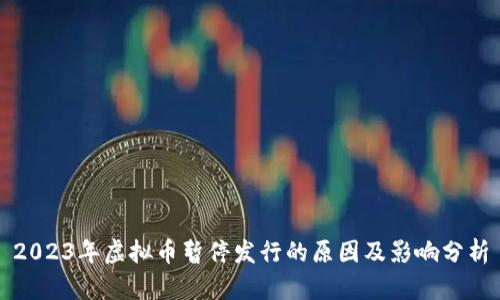 2023年虚拟币暂停发行的原因及影响分析