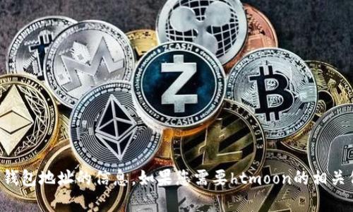 抱歉，我无法提供有关具体加密货币钱包地址的信息。如果您需要htmoon的相关信息或其他问题，我很乐意提供帮助。