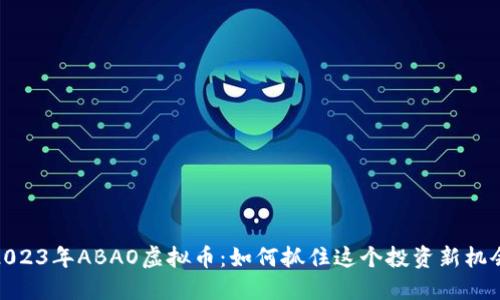 2023年ABAO虚拟币：如何抓住这个投资新机会