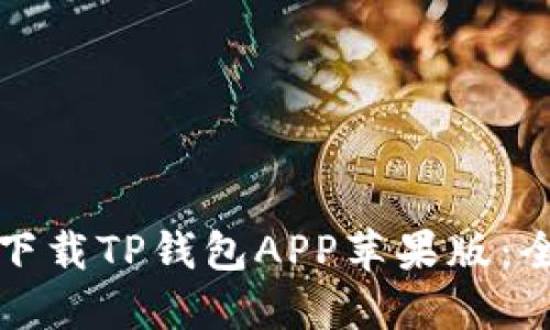 如何安全下载TP钱包APP苹果版：全方位指南