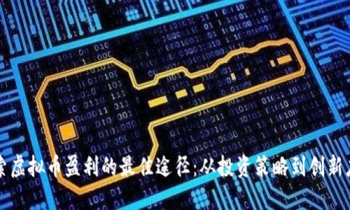 探索虚拟币盈利的最佳途径：从投资策略到创新应用