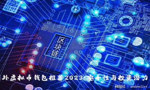 : 国外虚拟币钱包推荐2023：安全性与投资潜力并存