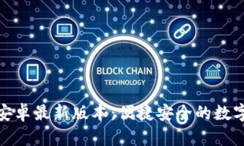 TP钱包官网下载安卓最新版本：便捷安全的数字资产管理新选择