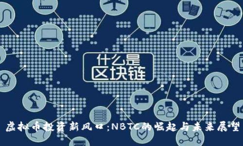 虚拟币投资新风口：NBTC的崛起与未来展望