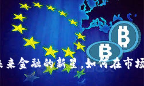 虚拟币R币：未来金融的新星，如何在市场中脱颖而出？