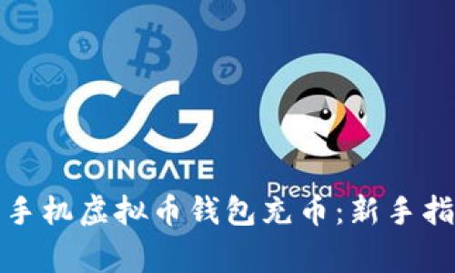 如何安全便捷地为手机虚拟币钱包充币：新手指南与常见问题解答