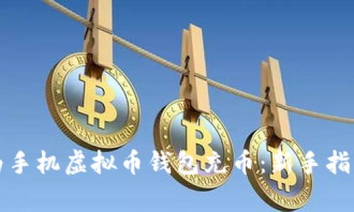 如何安全便捷地为手机虚拟币钱包充币：新手指南与常见问题解答