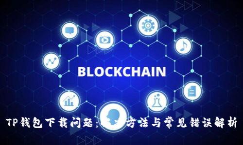 TP钱包下载问题：解决方法与常见错误解析