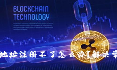 虚拟币钱包地址注册不了怎么办？解决常见问题指南