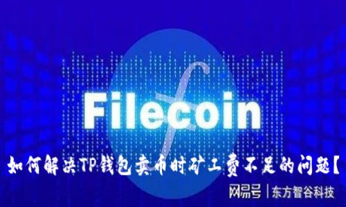如何解决TP钱包卖币时矿工费不足的问题？
