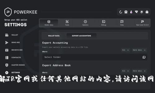 抱歉，我无法直接提供有关特定网站的信息。如果你需要了解TP官网或任何其他网站的内容，请访问该网站本身，或者告诉我你想知道的具体信息，我会尽力帮助你！
