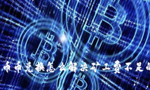TP钱包币币兑换怎么解决矿工费不足的问题？