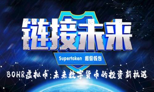BOHR虚拟币：未来数字货币的投资新机遇