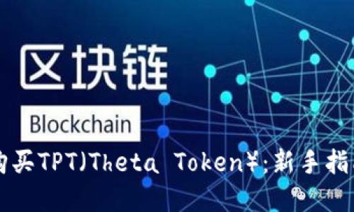 ### 如何购买TPT（Theta Token）：新手指南与实用技巧