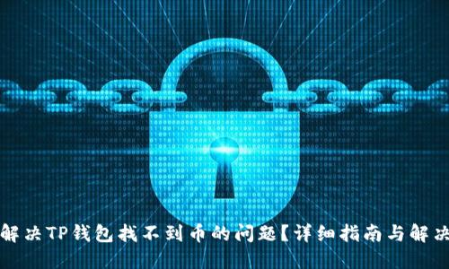 如何解决TP钱包找不到币的问题？详细指南与解决方案