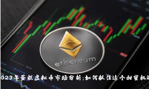2023年蛋糕虚拟币市场分析：如何抓住这个甜蜜机遇