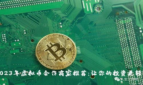 2023年虚拟币合作商家推荐：让你的投资更轻松