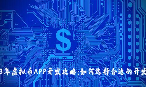 2023年虚拟币APP开发攻略：如何选择合适的开发平台