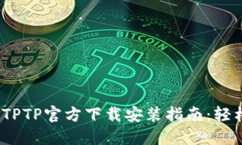 2023年最新TPTP官方下载安装指南：轻松获取苹果版