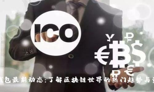 TP钱包最新动态：了解区块链世界的热门趋势与资讯