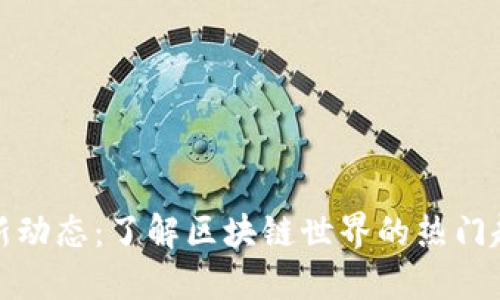 TP钱包最新动态：了解区块链世界的热门趋势与资讯