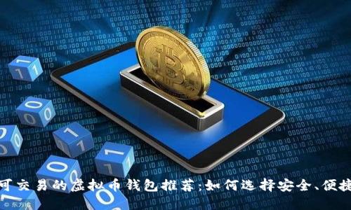 2023年可交易的虚拟币钱包推荐：如何选择安全、便捷的钱包？