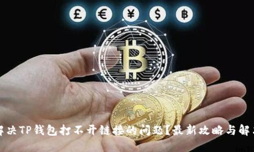 如何解决TP钱包打不开链接的问题？最新攻略与解决方案