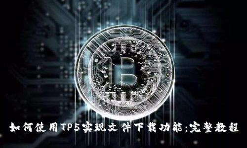 如何使用TP5实现文件下载功能：完整教程