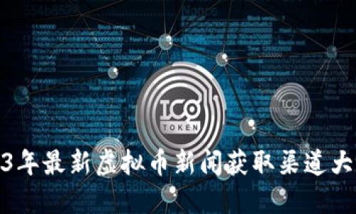 2023年最新虚拟币新闻获取渠道大揭秘