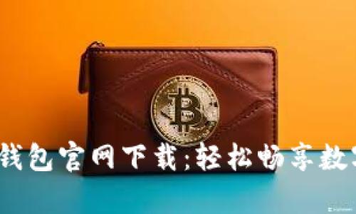 2023年tp钱包官网下载：轻松畅享数字资产管理